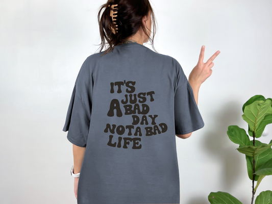 "It's just a bad Day not a bad Life" Shirt